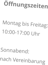 Öffnungszeiten  Montag bis Freitag: 10:00-17:00 Uhr  Sonnabend: nach Vereinbarung